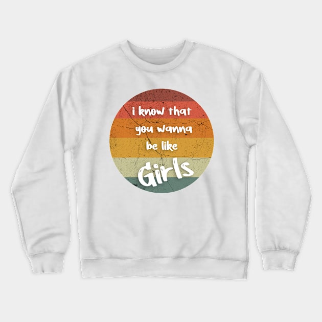 i know that you wanna be like Girls Crewneck Sweatshirt by FoolDesign